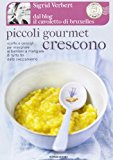 Piccoli gourmet crescono. Ricette e consigli per insegnare ai bambini a mangiare di tutto fin dallo svezzamento