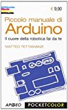 Piccolo manuale di Arduino. Il cuore della robotica fai da te