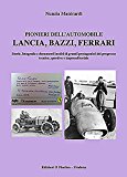 Pionieri dell'automobile. Lancia, Bazzi, Ferrari. Storie, fotografie edocumenti inediti di grandi protagonisti del progresso tecnico, sportivo e imprenditoriale