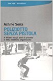 Poliziotto senza pistola. A Milano negli anni di piombo e della malavita organizzata