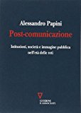 Post-comunicazione. Istituzioni, società e immagine pubblica nell’età delle reti