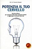 Potenzia il tuo cervello. Tecniche efficaci per sviluppare delle super capacità cerebrali e raggiungere il successo nella vita