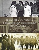 Prigioniera volontaria. Il diario di una crocerossina a Udine dopo Caporetto