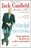 Principi del successo. Come arrivare da dove sei a dove vuoi essere