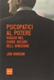 Psicopatici al potere. Viaggio nel cuore oscuro dell'ambizione