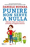 Punire non serve a nulla. Educare i figli con efficacia evitando le trappole emotive