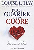 Puoi guarire il tuo cuore. Come ritrovare la pace dopo un periodo difficile