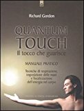 Quantum touch. Il tocco che guarisce. Manuale pratico. Tecniche di respirazione, imposizione delle mani e focalizzazione dell’energia nel corpo