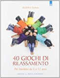 Quaranta giochi di rilassamento. Per bambini da 5 a 12 anni