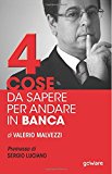 Quattro cose da sapere per andare in banca. Tecniche per ottenere finanziamenti e accedere al mercato del credito, per le piccole e medie imprese (PMI)