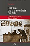 Quell’idea che ci era sembrata così bella. Da Berlinguer a Renzi, il lungo viaggio