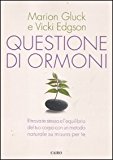 Questione di ormoni. Ritrova te stessa e l’equilibrio del tuo corpo con un metodo naturale su misura per te