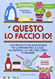 Questo lo faccio io! I 100 prodotti che non dovrai più comprare per la casa, la dispensa, la cura del corpo e i bambini