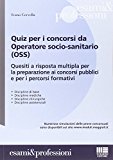 Quiz per i concorsi da operatore socio-sanitario (OSS). Quesiti a risposta multipla per la preparazione ai concorsi pubblici e per i percorsi formativi