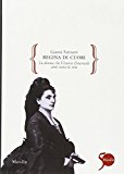 Regina di cuori. La donna che Vittorio Emanuele amò tutta la vita