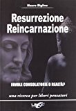 Resurrezione reincarnazione. Favole consolatorie o realtà?