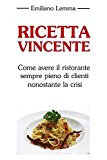 Ricetta Vincente: Come Avere Il Ristorante Sempre Pieno Di Clienti Nonostante La Crisi