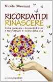 Ricordati di rinascere. Come superare i momenti di crisi e trasformarli in svolte della vita