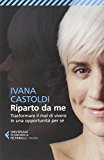 Riparto da me. Trasformare il mal di vivere in una opportunità per sé