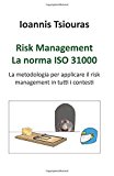 Risk management. La norma ISO 31000. La metodologia per applicare efficacemente il risk management in tutti i contesti