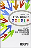 Rivoluzione Google. I segreti dell'azienda che ha cambiato il mondo