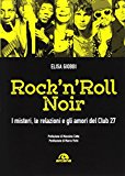 Rock & roll noir. I misteri, le relazioni, gli amori del Club 27