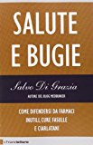 Salute e bugie. Come difendersi da farmaci inutili, cure fasulle e ciarlatani