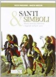 Santi e simboli. Storia, miracoli, tradizioni e leggende nell’arte sacra