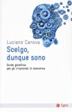 Scelgo, dunque sono. Guida galattica per gli irrazionali in economia