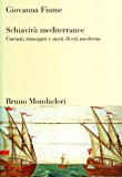 Schiavitù mediterranee. Corsari, rinnegati e santi di età moderna