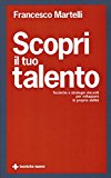 Scopri il tuo talento. Tecniche e strategie vincenti per sviluppare le proprie abilità