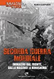 Seconda guerra mondiale. Immagini dal fronte, dalla Maginot a Hiroshima