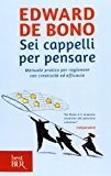 Sei cappelli per pensare. Manuale pratico per ragionare con creatività ed efficacia