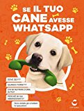 Se il tuo cane avesse Whatsapp. Ediz. illustrata