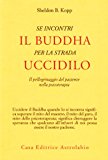 Se incontri il Buddha per la strada uccidilo. Il pellegrinaggio del paziente nella psicoterapia