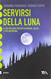 Servirsi della luna. Il suo flusso positivo su natura, salute e vita quotidiana