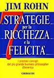 Sette strategie per la ricchezza e la felicità. I preziosi consigli del più grande business philospher d’America