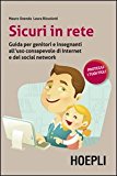 Sicuri in rete. Guida per genitori e insegnanti all’uso consapevole di internet e dei social network