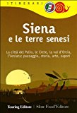 Siena e le terre senesi. La città del palio, le crete, la val d'Orcia, l'Amiata: paesaggio, storia, arte, sapori