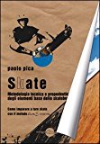 Skate. Metodologia, tecnica e propedeutica degli elementi base dello skateboard