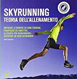 Skyrunning teoria dell’allenamento. Imparare a correre su ogni terreno, pianificare i propri obiettivi, allenarsi per raggiungerli, diventare un vero skyrunner