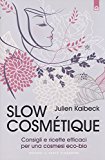 Slow cosmétique. Consigli e ricette efficaci per una cosmesi eco-bio