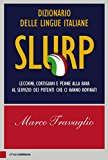 Slurp. Dizionario delle lingue italiane. Lecchini, cortigiani e penne alla bava al servizio dei potenti che ci hanno rovinati