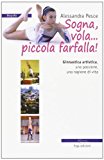 Sogna, vola... piccola farfalla. Ginnastica artistica. Una passione, una ragione di vita