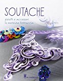 Soutache. Istruzioni passo passo per realizzare collane, orecchini, bracciali e tanto altro