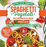 Spaghetti vegetali dall'antipasto al dolce. Vegan, crudisti e senza glutine