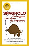 Spagnolo da leggere, da ridere, da imparare. 10 racconti originali e tanti esercizi e approfondimenti per migliorare divertendosi