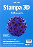 Stampa 3D. Guida completa