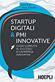 Startup digitali & PMI innovative. Guida completa al successo di un’impresa innovativa