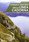 Strade e sentieri della linea Cadorna. Itinerari storico-escursionistici dalla Valle d'Aosta alle Alpi Orobie